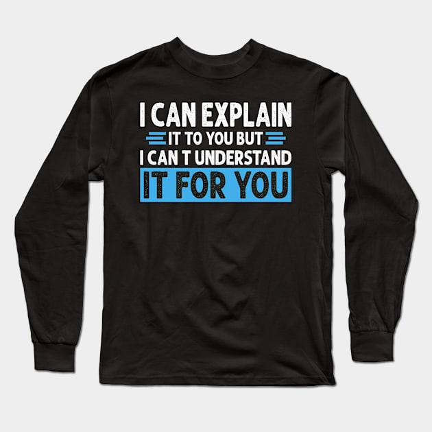Engineer's Motto Can't Understand It For You Long Sleeve T-Shirt by AdelDa
